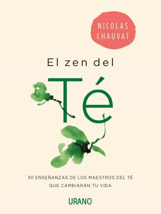 El zen del te: 30 enseñanzas de los maestros del te que cambiaran tu vida