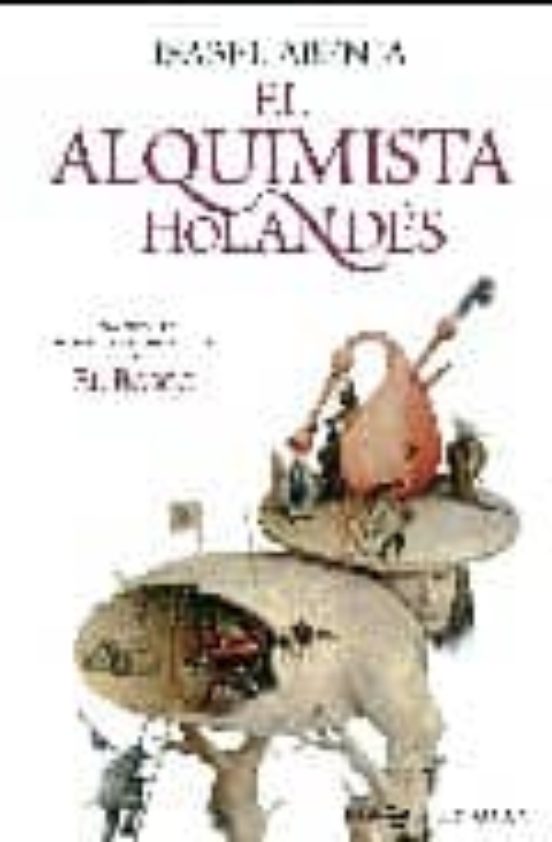 El alquimista holandes: una novela sobre la apasionante vida de e l bosco