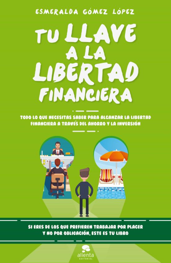 Tu llave a la libertad financiera: todo lo que necesitas saber para alcanzar la libertad financiera