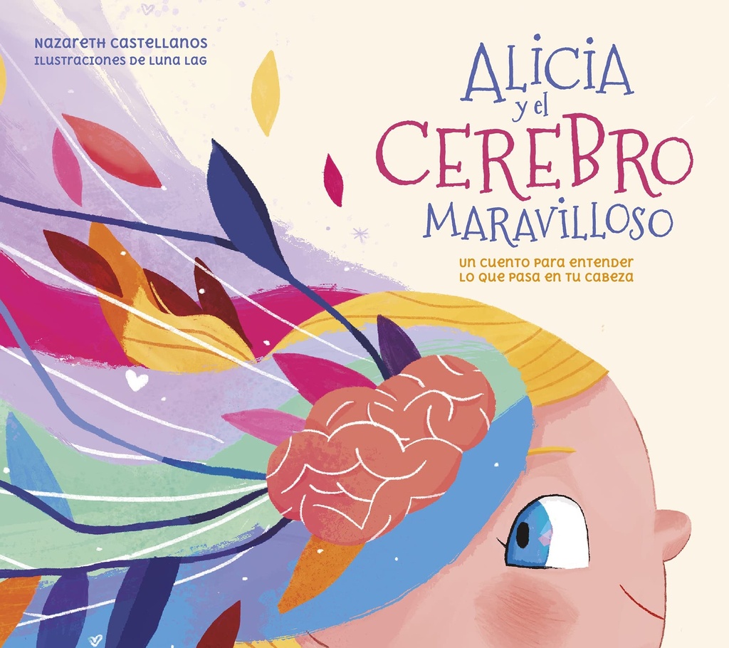 Alicia y el cerebro maravilloso: Un cuento para entender lo que pasa en tu cabeza