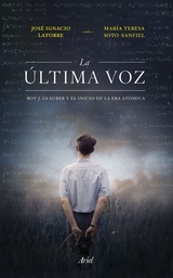 [9788434435230] La última voz: Roy J. Glauber y el inicio de la era atómica