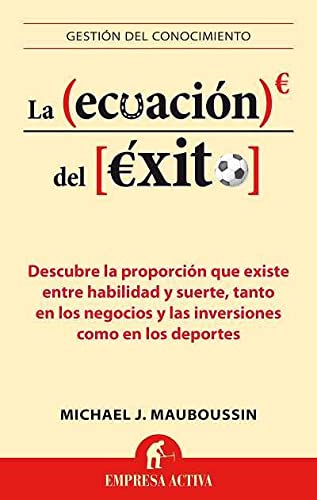 [9788496627659] La ecuación del éxito: Descubre la proporción que existe entre habilidad y suerte, tanto en los negocios y las inversiones como en los deportes